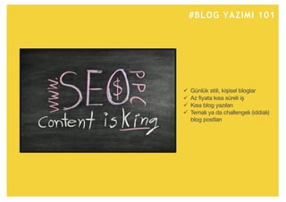 ü Günlük stili, kişisel bloglar
ü Az fiyata kısa süreli iş
ü Kısa blog yazıları
ü Temalı ya da challengelı (iddialı)
blog postları
#BLOG YAZIMI 101
 