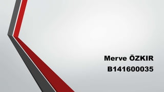 Merve ÖZKIR
B141600035
 