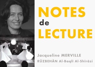 Jacqueline MERVILLE
RÛZBEHÂN Al-Baqlî Al-Shîrâzi
NOTES
de
LECTURE
 