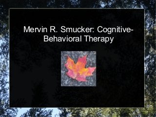 Mervin R. Smucker: Cognitive-
     Behavioral Therapy
 