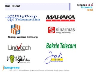 © 2011 – 2015 , PT. Mervotura Rekantara. All rights reserved. Proprietary and Confidential - Not to be Copied or Distributed.
Our ClientOur Client
Sinergi Wahana Gemilang
 