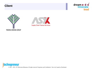 © 2011 – 2015 , PT. Mervotura Rekantara. All rights reserved. Proprietary and Confidential - Not to be Copied or Distributed.
ClientClient
 