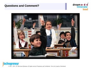 © 2011 – 2015 , PT. Mervotura Rekantara. All rights reserved. Proprietary and Confidential - Not to be Copied or Distributed.
Questions and Comment?Questions and Comment?
 