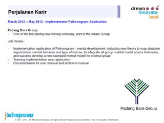 © 2011 – 2015 , PT. Mervotura Rekantara. All rights reserved. Proprietary and Confidential - Not to be Copied or Distributed.
Perjalanan KarirPerjalanan Karir
Padang Bara Group
 