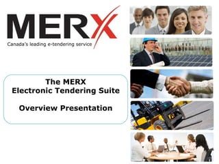 The MERX Electronic Tendering Suite Overview Presentation Canada’s leading e-tendering service   