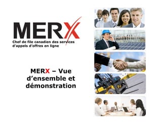 Chef de file canadien des services
d’appels d’offres en ligne




        MERX – Vue
       d’ensemble et
       démonstration



                                www.merx.com   1
 