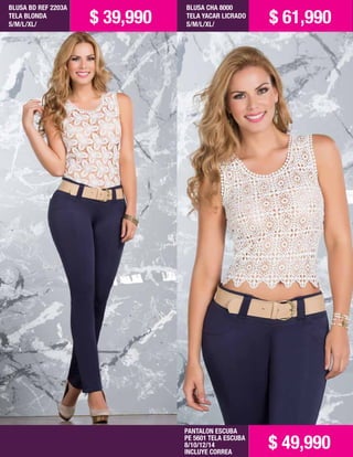 BLUSA BD REF 2203A
TELA BLONDA
S/M/L/XL/
PANTALON ESCUBA
PE 5601 TELA ESCUBA
8/10/12/14
INCLUYE CORREA
$ 39,990
$ 49,990
BLUSA CHA 8000
TELA YACAR LICRADO
S/M/L/XL/ $ 61,990
 
