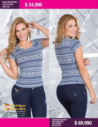 BLUSA BD REF2207
TELA COTTON
S/M/L/XL/ $ 24,990
PANTALON PD 6001
CON OJALETES
TELA STRES
8/10/12/14/
$ 69.990
www.katalogoscolombia.com
316 282 3104 - 304 577 9455
092-330 1253 - 092-3155407
 