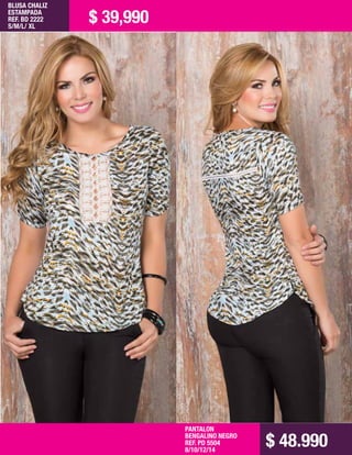 BLUSA CHALIZ
ESTAMPADA
REF. BD 2222
S/M/L/ XL
PANTALON
BENGALINO NEGRO
REF. PD 5504
8/10/12/14
$ 39,990
$ 48.990
 