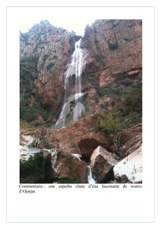 Commentaire : une superbe chute d’eau fascinante de source
d’Ojarjar.
 