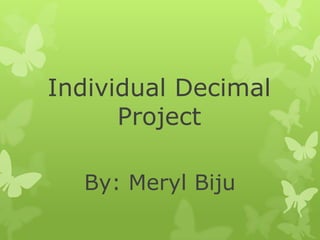 Individual Decimal Project    By: Meryl Biju 