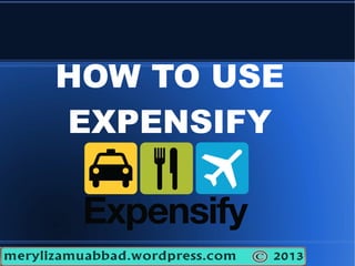 HOW TO USE
EXPENSIFY
 