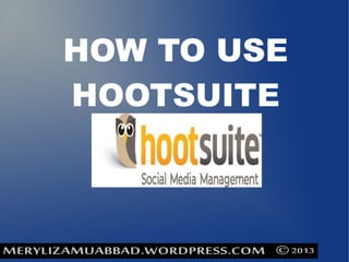 HOW TO USE
HOOTSUITE
 