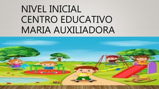 NIVEL INICIAL
CENTRO EDUCATIVO
MARIA AUXILIADORA
 