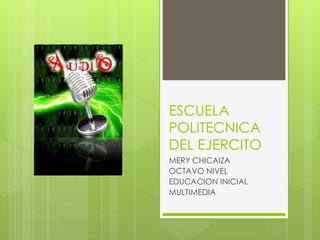 ESCUELA
POLITECNICA
DEL EJERCITO
MERY CHICAIZA
OCTAVO NIVEL
EDUCACION INICIAL
MULTIMEDIA
 