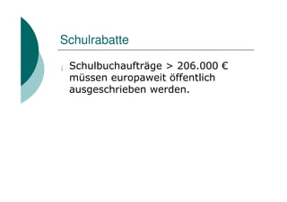 Schulrabatte

¡   Schulbuchaufträge > 206.000 €
    müssen europaweit öffentlich
    ausgeschrieben werden.
 
