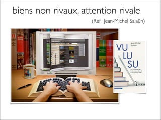 biens non rivaux, attention rivale
	

 	

 	

 (Ref. Jean-Michel Salaün)
 