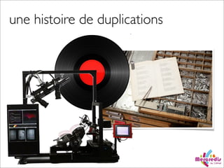 une histoire de duplications
 