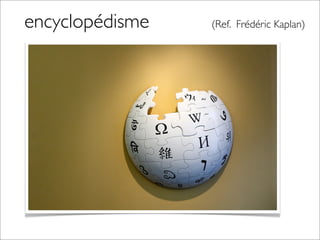 encyclopédisme 	

 	

 	

 	

 (Ref. Frédéric Kaplan)
 