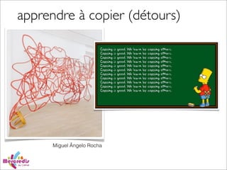 apprendre à copier (détours)
Miguel Ângelo Rocha
 