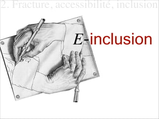 E-inclusion
2. Fracture, accessibilité, inclusion
 