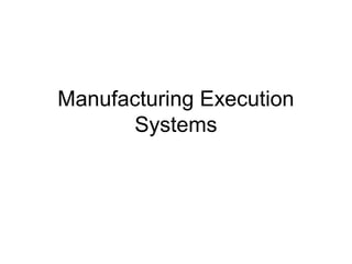 Manufacturing Execution
Systems
 