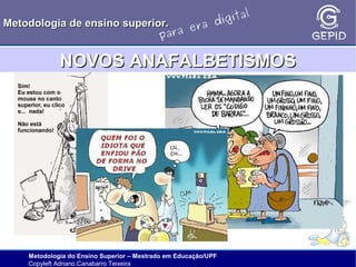 l
gita
i
Metodologia de ensino superior.
ra d
e
ara
p

NOVOS ANAFALBETISMOS

Metodologia do Ensino Superior – Mestrado em Educação/UPF
Copyleft Adriano Canabarro Teixeira

 