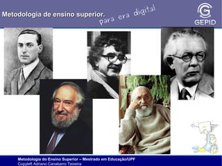 l
gita
i
Metodologia de ensino superior.
ra d
e
ara
p

Metodologia do Ensino Superior – Mestrado em Educação/UPF
Copyleft Adriano Canabarro Teixeira

 