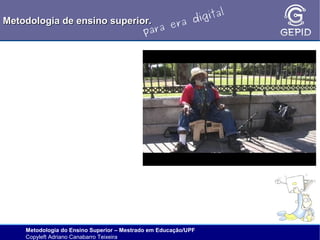 l
gita
i
Metodologia de ensino superior.
ra d
e
ara
p

Metodologia do Ensino Superior – Mestrado em Educação/UPF
Copyleft Adriano Canabarro Teixeira

 