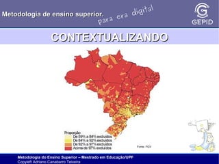 l
gita
i
Metodologia de ensino superior.
ra d
e
ara
p

CONTEXTUALIZANDO

Fonte: FGV

Metodologia do Ensino Superior – Mestrado em Educação/UPF
Copyleft Adriano Canabarro Teixeira

 
