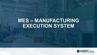 MES – MANUFACTURING
EXECUTION SYSTEM
 