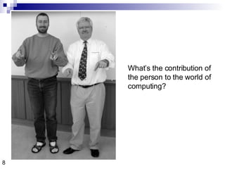 8 What’s the contribution of the person to the world of computing? 