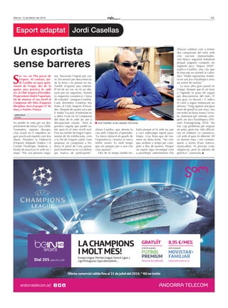 13Dilluns, 15 de febrer del 2016
S
er cec no l’ha privat de
l’esport. Al contrari, Jor-
di Casellas no para quiet.
Amant de l’esquí, des de fa
quatre anys practica tir amb
arc al Club Arquers d’Escaldes.
Properament tindrà l’oportuni-
tat de mostrar el seu nivell al
Campionat del Món d’aquesta
disciplina. Serà el proper 27 de
març a Nantes, França.
Va perdre la vista per un des-
preniment de retina l’any 2000.
Tanmateix, aquesta discapa-
citat visual no li impedeix se-
guir practicant esports com feia
abans. Presideix la Federació
d’Esports Adaptats (Fadea) i el
Comitè Paralímpic Andorrà, a
banda de practicar tir amb arc i
esquí. “Sóc una persona inqui-
eta. Necessito l’esport per viu-
re. Em serveix per desconnectar
de la feina i no pensar en res.
També m’aporta pau interior.
El fet de ser cec no és un obs-
tacle per ser esportista. Només
es requereix constància i força
de voluntat”, assegura Casellas.
Cada divendres s’entrena tres
hores al Club Arquers d’Escal-
des. Després de quatre anys per
fi tindrà l’ocasió d’enfrontar-se
a altres rivals en el Campionat
del Món de tir amb arc per a
discapacitats visuals. “Serà la
primera vegada que podré sa-
ber quin és el meu nivell real.
Fins ara només he tingut l’opor-
tunitat de fer exhibicions, com
a la Nit de l’esport català. Vam
proposar un campionat a An-
dorra el juliol de l’any passat,
però finalment no es va celebrar
per manca de participants”,
afirma Casellas, que afronta la
cita amb l’objectiu d’aprendre:
“La meva intenció és gaudir de
l’experiència i mostrar la meva
millor versió. Fa molt temps
que em preparo per a una cita
com aquesta.”
Des de fa temps també tre-
balla perquè el tir amb arc per
a cecs esdevingui esport para-
límpic. Una lluita que de mo-
ment no dóna fruits. “No crec
que arribem a temps per com-
petir a Rio de Janeiro. Perquè
un esport sigui reconegut com
a paralímpic anteriorment s’ha
d’haver celebrat com a mínim
dos campionats del món amb
cinc nacions representades.
Així doncs, seguirem treballant
perquè puguem competir als
següents Jocs: Tòquio 2020”,
explica Casellas, una cita que
té marcada en vermell al calen-
dari: “Poder representar Andor-
ra en uns Jocs Paralímpics seria
un somni fet realitat.”
La seva altra gran passió és
l’esquí. Sempre que té un forat
a l’agenda es posa els esquís
per desconnectar del món. El
seu guia va davant i li indica
el camí a seguir mitjançant un
altaveu. “Vaig superar una greu
lesió de genoll fa uns anys. Ara
em trobo en bona forma i m’es-
tic entrenant per intentar com-
petir als Jocs Paralímpics d’hi-
vern Pyeongchang 2018. No
tinc cap problema per esquiar
en pista, però tinc més dificul-
tats en eslàlom. La comunica-
ció amb el guia és diferent. Ell
va darrere meu i ens comuni-
quem a través d’uns interco-
municadors. Al principi costa
adaptar-se, però és qüestió de
pràctica”, assenyala.
Un esportista
sense barreres
jonathan gil
Jordi Casellas, al seu despatx d’Encamp.
ADRIÀ SOLÍS
Encamp
Esport adaptat Jordi Casellas
 