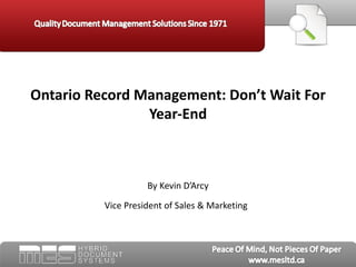   Ontario Record Management: Don’t Wait For Year-End By Kevin D’Arcy Vice President of Sales & Marketing   