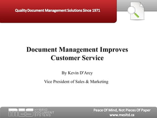 Document Management Improves Customer Service By Kevin D ’ Arcy Vice President of Sales & Marketing   