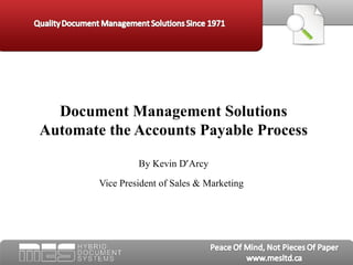 Document Management Solutions Automate the Accounts Payable Process By Kevin D ’ Arcy Vice President of Sales & Marketing   