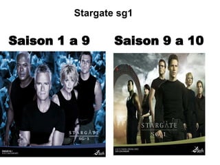 Saison 1 a 9 Saison 9 a 10 Stargate sg1