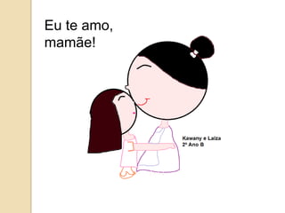 Eu te amo,
mamãe!
 