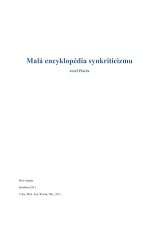 Malá encyklopédia synkriticizmu
Jozef Piaček
Prvé vydanie
Bratislava 2013
© doc. PhDr. Jozef Piaček, PhD., 2013
 