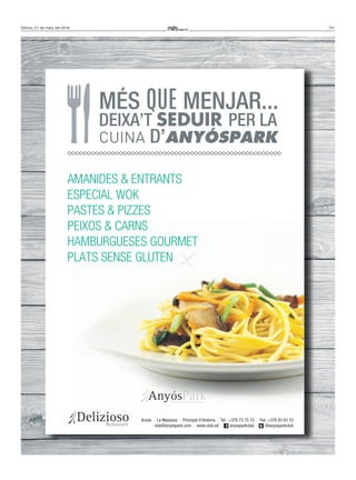 11Dilluns, 21 de març del 2016
Anyós · La Massana · Principat d'Andorra · Tel.: +376 73 75 73 · Fax: +376 83 63 33
club@anyospark.com · www.club.ad anyosparkclub @anyosparkclub
VINE A TASTAR
LA NOVA CARTA
AMANIDES & ENTRANTS
PEIXOS & CARNS
PASTES & PIZZES
HAMBURGUESES GOURMET
MÉS QUE MENJAR...
DEIXA’T SEDUIR PER LA
CUINA D’ANYÓSPARK
AMANIDES & ENTRANTS
ESPECIAL WOK
PASTES & PIZZES
PEIXOS & CARNS
HAMBURGUESES GOURMET
PLATS SENSE GLUTEN
Anyós · La Massana · Principat d'Andorra · Tel.: +376 73 75 73 · Fax: +376 83 63 33
PEIXOS & CARNS
HAMBURGUESES GOURMET
PLATS SENSE GLUTEN
 