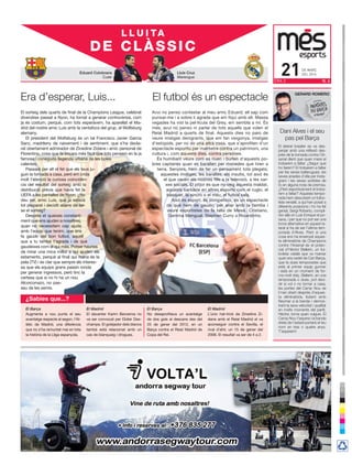 Eduard Colobrans
Culer
Lluís Cruz
Merengue
Era d’esperar, Luis... El futbol és un espectacle
¿Sabies que...?
El Barça
Augmenta a nou punts el seu
avantatge respecte al segon, l’At­
lètic de Madrid, una diferència
que no s’ha remuntat mai en tota
la història de la Lliga espanyola.
El Barça
No desaprofitava un avantatge
de dos gols al descans des del
25 de gener del 2012, en un
Barça contra el Reial Madrid de
Copa del Rei.
El Madrid
El davanter Karim Benzema no
va ser convocat per Didier Des­
champs. El golejador dels blancs
també està relacionat amb un
cas de blanqueig i drogues.
El Madrid
L’únic hat­trick de Zinedine Zi­
dane amb el Reial Madrid el va
aconseguir contra el Sevilla, el
rival d’ahir, un 15 de gener del
2006. El resultat va ser de 4 a 2.
Dani Alves i el seu
pas pel Barça
El lateral brasiler es va des-
penjar amb una reflexió des-
prés de la tornada contra l’Ar-
senal dient que quan marxi el
trobarem a faltar. ¿Segur que
ho farem? El trobarem a faltar
per les seves ballarugues, les
seves anades d’olla per Insta-
gram i les seves sortides de
to en alguna roda de premsa.
¿Però esportivament el troba-
rem a faltar? Aquesta tempo-
rada hem descobert un futbo-
lista versàtil, a qui han posat a
diferents posicions i ho ha fet
genial, Sergi Roberto, compli-
dor allà on Luis Enrique el po-
sava, i per què no pot ser una
bona alternativa en aquest la-
teral si ha de ser l’última tem-
porada d’Alves. Però si una
cosa ens ha ensenyat aques-
ta eliminatòria de Champions
contra l’Arsenal és el poten-
cial d’Héctor Bellerín, un fut-
bolista català que va marxar
quan era cadet de Can Barça,
que fa dues temporades que
està al primer equip gunner
i està en un moment de for-
ma molt dolç. Bellerín, en una
temporada o dues, pot deci-
dir si vol o no tornar a casa,
les portes del Camp Nou se
li han obert després d’aques-
ta eliminatòria, lluitant amb
Neymar a la banda i demos-
trant la seva velocitat i qualitat
en molts moments del partit.
Héctor, torna quan vulguis. El
Camp Nou t’espera i la banda
dreta de l’estadi portarà el teu
nom en tres o quatre anys.
T’esperem!
GERARD ROMERO
de març
deL 201621era 3 n. 6
L L U I TA
DE CLÀSSIC
senal dient que quan marxi el
trobarem a faltar. ¿Segur que
ho farem? El trobarem a faltar
per les seves ballarugues, les
seves anades d’olla per Insta
gram i les seves sortides de
to en alguna roda de premsa.
¿Però esportivament el troba
rem a faltar? Aquesta tempo
rada hem descobert un futbo
lista versàtil, a qui han posat a
diferents posicions i ho ha fet
genial, Sergi Roberto, compli
dor allà on Luis Enrique el po
sava, i per què no pot ser una
bona alternativa en aquest la
teral si ha de ser l’última tem
porada d’Alves. Però si una
cosa ens ha ensenyat aques
ta eliminatòria de Champions
contra l’Arsenal és el poten
cial d’Héctor Bellerín, un fut
bolista català que va marxar
quan era cadet de Can Barça,
que fa dues temporades que
està al primer equip
i està en un moment de for
ma molt dolç. Bellerín, en una
temporada o dues, pot deci
dir si vol o no tornar a casa,
les portes del Camp Nou se
li han obert després d’aques
Avui no penso contestar al meu amic Eduard; ell sap com
punxar­me i a sobre li agrada que em fiqui amb ell. Massa
vegades ha vist la pel·lícula del Grey, em sembla a mi. És
més, avui no penso ni parlar de tots aquells que volen el
Reial Madrid a quarts de final. Aquests dies no paro de
veure imatges denigrants, que em fan vergonya, imatges
d’estúpids, per no dir una altra cosa, que s’aprofiten d’un
espectacle esportiu per malmetre contra un patrimoni, una
cultura i, com aquests dies, contra persones.
És humiliant veure com es riuen i burlen d’aquests po­
bres captaires quan es barallen per monedes que tiren a
terra. Senyors, hem de fer un pensament tots plegats;
aquestes imatges, les baralles, els insults, tot això és
el que veuen els nostres fills a la televisió, a les xar­
xes socials. El pitjor és que no veig aquesta maldat,
aquesta barbàrie en altres esports com el rugbi, el
bàsquet, la sincro o el meu, el futbol sala.
Això és esport, és competició, és un espectacle
de què hem de gaudir; per anar amb la família i
veure esportistes de la talla de Messi, Cristiano,
Gemma Mengual, Stephen Curry o Ricardinho.
El sorteig dels quarts de final de la Champions League, celebrat
divendres passat a Nyon, ha tornat a generar controvèrsia, com
ja és costum, perquè, com tots esperàvem, ha aparellat el Ma­
drid del nostre amic Luis amb la ventafocs del grup, el Wolfsburg
alemany.
El president del Wolfsburg és un tal Francisco Javier García
Sanz, madrileny de naixement i de sentiment, que s’ha decla­
rat obertament admirador de Zinedine Zidane i amic personal de
Florentino, cosa que fa encara més fàcil que tots pensem en la ja
famosa i coneguda llegenda urbana de les boles
calentes.
Passaré per alt el fet que els teus ju­
guin la tornada a casa, però em crida
molt l’atenció la curiosa coincidèn­
cia del resultat del sorteig amb la
distribució prèvia que havia fet la
UEFA a les pantalles de Nyon. ¿No
deu ser, amic Luis, que ja estava
tot preparat i decidit abans de fer­
se el sorteig?
Després et queixes constant­
ment que ens ajuden a nosaltres,
quan no necessitem cap ajuda
amb l’equip que tenim, que ens
fa gaudir del bon futbol, aquell
que a tu també t’agrada i de què
gaudeixes com el qui més. Potser hauries
de mirar una mica millor a qui ajuden els
estaments, perquè al final qui mana és la
pela (TV) i és clar que sempre els interes­
sa que els equips grans passin ronda
per generar ingressos, però tinc la
certesa que si no hi ha un nou
Alcorconazo, no pas­
seu de les semis.
 