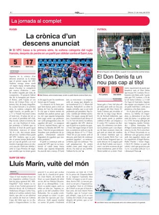 6 Dilluns, 21 de març del 2016
La jornada al complet
“Que el mal resultat d’avui no
ens impedeixi celebrar l’excel·
lent 8a plaça general WC SBX.
Orgullós!” Això mateix va es·
criure al seu Twitter personal el
director tècnic de la Federació
Andorrana d’Esquí, Carles Visa,
dedicat al surfista andorrà Lluís
Marín, que ahir va ser eliminat
als vuitens de final en l’última
Copa del Món que es va dis·
putar a Vàqueira·Beret. La 26a
posició li va servir per acabar
vuitè de la classificació gene·
ral. Lluís Marín, als vuitens de
final, va caure després de rebre
un toc del rus Nikolai Olyunin,
que el va desequilibrar. L’an·
dorrà va poder seguir, però va
rebre un altre toc. Aquesta ve·
gada va ser del canadenc Chris
Robanske. No va poder conti·
nuar perquè va caure i va per·
dre totes les opcions per clas·
sificar·se. Amb aquest resultat
va sumar 50 punts i finalment
n’acumula un total de 2.138.
En la prova de Vàqueira·Beret
es va imposar l’australià Alex
Pullin i el segon va ser el cana·
denc Kevin Hill. La tercera po·
sició va ser per a l’espanyol Lu·
cas Eguibar. Això sí, el Globus
de Cristall va ser per al francès i
bon amic de Lluís Marín Pierre
Vaultier, que és l’actual cam·
pió olímpic i que ja té un nou
Globus de Cristall, el seu segon
després del primer, que va ser
el 2012.
surf de neu
Lluís Marín, vuitè del món
Redacció
Andorra la Vella
facebook de lluís marín
Lluís Marín tanca una temporada amb una vuitena posició a la general.
Sense gols a l’inici del play·off
pel títol, però amb un nou pas
de gegant del Don Denis FC
Santa Coloma per revalidar el
títol de la Lliga Grup Becier.
Els de Richard Imbernón, que
amb quatre punts ja podrien
celebrar el títol, van empatar a
0 contra l’FC Lusitans Les Bar·
ques. Els colomencs van domi·
nar la primera part i van dispo·
sar de dues ocasions clares de
gol amb un intent de vaselina
de Cristian Martínez que va
evitar el porter Richi Paz i un
xut de Xaime Noguerol que va
sortir desviat. En la segona part
els de Raúl Cañete van reacci·
onar i van tenir ocasions de gol
sense transformar, però el Don
Denis també en va tenir. Final·
ment, repartiment de punts que
beneficia més el Don Denis
que no pas l’FC Lusitans. Els co·
lomencs són líders amb 7 punts
més que l’FC Lusitans, a 10 de
la UE Santa Coloma i a 13 del
Tic Tapa UE Sant Julià. Aquests
dos equips van empatar a 0 en
un partit molt fluix i amb poca
presència a les dues àrees.
En el play·off per la perma·
nència, La Adelita UE Engor·
dany va demostrar el seu bon
estat de forma i va golejar per
0 a 3 l’FC Encamp amb gols de
Javi Sanguina, Jandro Fernán·
dez i Jallow Mamadou. Els
d’Otger Canals tenen la perma·
nència a la mà. Per la seva ban·
da, el Penya Encarnada es va
defensar com gat panxa amunt
amb tres jugadors menys per
les expulsions d’Ángel Ramos,
Pedro Puente i Víctor Hugo.
L’AGA FC Ordino va patir de
valent, i això que guanyava per
3 a 0, i va acabar amb un 3 a 2
i demanant l’hora.
futboL
El Don Denis fa un
nou pas cap al títol
VÍcTOR dUaSO
Andorra la Vella
jonathan gil
Xaime Noguerol, del Don Denis, va gaudir d’una oportunitat al primer temps.
Aquesta és la crònica d’un
descens anunciat. Ja fa temps
que el primer equip del VPC
Andorra navega sense rumb
–el segon equip sempre plega
abans d’acabar la competició
per manca d’efectius i tam·
bé moltes vegades per falta de
compromís–. El projecte liderat
des de la banqueta per Manu·
el Romo, amb l’ajuda al cos
tècnic de Cristian Pons i en el
terreny físic de Josep Magallón,
ha acabat baixant a la primera
sèrie, la vuitena categoria del
rugbi francès, en perdre per 5
a 17 a l’Estadi Nacional contra
el Saint Jory. El pitjor de tot va
ser veure el president del club,
Pep Escolà, saltant al terreny de
joc, un cop finalitzat el matx,
per protestar a l’àrbitre que va
decretar el final de partit quan
l’electrònic marcava el minut
38, és a dir, dos minuts abans
del previst, i també el fluix partit
del VPC Andorra, que va per·
dre al primer temps Reikashvili
per un cop de genoll a un rival
mentre el georgià estava en situ·
ació atacant. Partit per oblidar i
amb la Copa Pirineus de regal,
que sembla que no tenen ganes
ni de jugar·la per les nombroses
baixes que té l’equip.
“La sensació no és bona per·
què hem baixat, però si fem un
balanç de l’any ha estat positiu.
És clar que si mirem només els
resultats tots podran pensar que
no, tot i que aquesta temporada
hem jugat sense cap professio·
nal i amb protagonistes clars, els
jugadors del país”, va assegurar
el tècnic Manuel Romo, que va
defensar la filosofia del VPC An·
dorra. “Hem fet un pas endavant.
Nosaltres som productors de ju·
gadors. Últimament estàvem
degradant els jugadors que nos·
altres produïm.”
El partit va començar amb un
assaig del VPC que no va trans·
formar el català Josep Maria
Simón, que aquesta temporada
ha anat de més a menys. El Saint
Jory va reaccionar i va empatar
amb un assaig que després va
ser transformat (5 a 7). Abans del
descans, Reikashvili va rebre la
targeta vermella, que va ser molt
protestada pel president, Pep Es·
colà, i també per Edisher Jamru·
lidze. Tot seguit, assaig del Saint
Jory i transformació per deixar el
5 a 14. Tot i els ànims i la rotllana
dels jugadors del VPC dient·se
que el partit no es podia escapar,
a l’inici del segon temps el Saint
Jory va sentenciar amb un cop de
càstig per deixar el 5 a 17 final.
“Hem fet un pas enrere amb el
descans, però hem de continuar
produint jugadors”, va sentenci·
ar Romo, que vol continuar. “No
vull perpetuar·me. Se senten
moltes coses, però ningú m’ha
dit res. Ha estat un any terrible.
Tothom ho ha vist.”
ruGbI
La crònica d’un
descens anunciat
el VPc baixa a la primera sèrie, la vuitena categoria del rugbi
francès, després de perdre en un partit per oblidar contra el Saint Jory
VÍcTOR dUaSO
Andorra la Vella
jonathan gil
Matt Dickens, amb la barba rossa, va tenir un partit discret contra el Saint Jory.
VPC Andorra saint Jory
175
fC Lusitans don denis
00
 