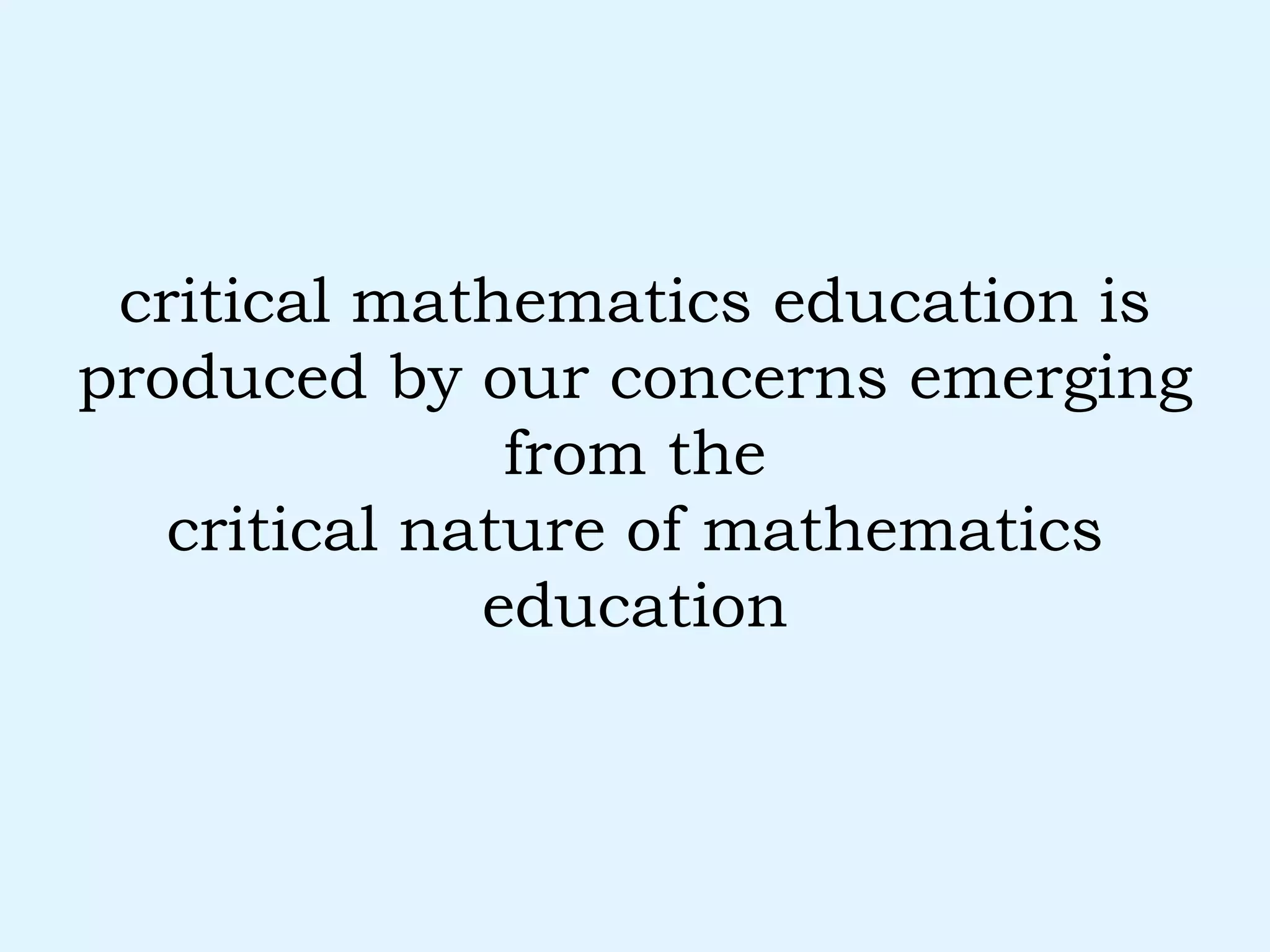 critical mathematics education is produced by our concerns emerging from the critical nature of mathematics education 