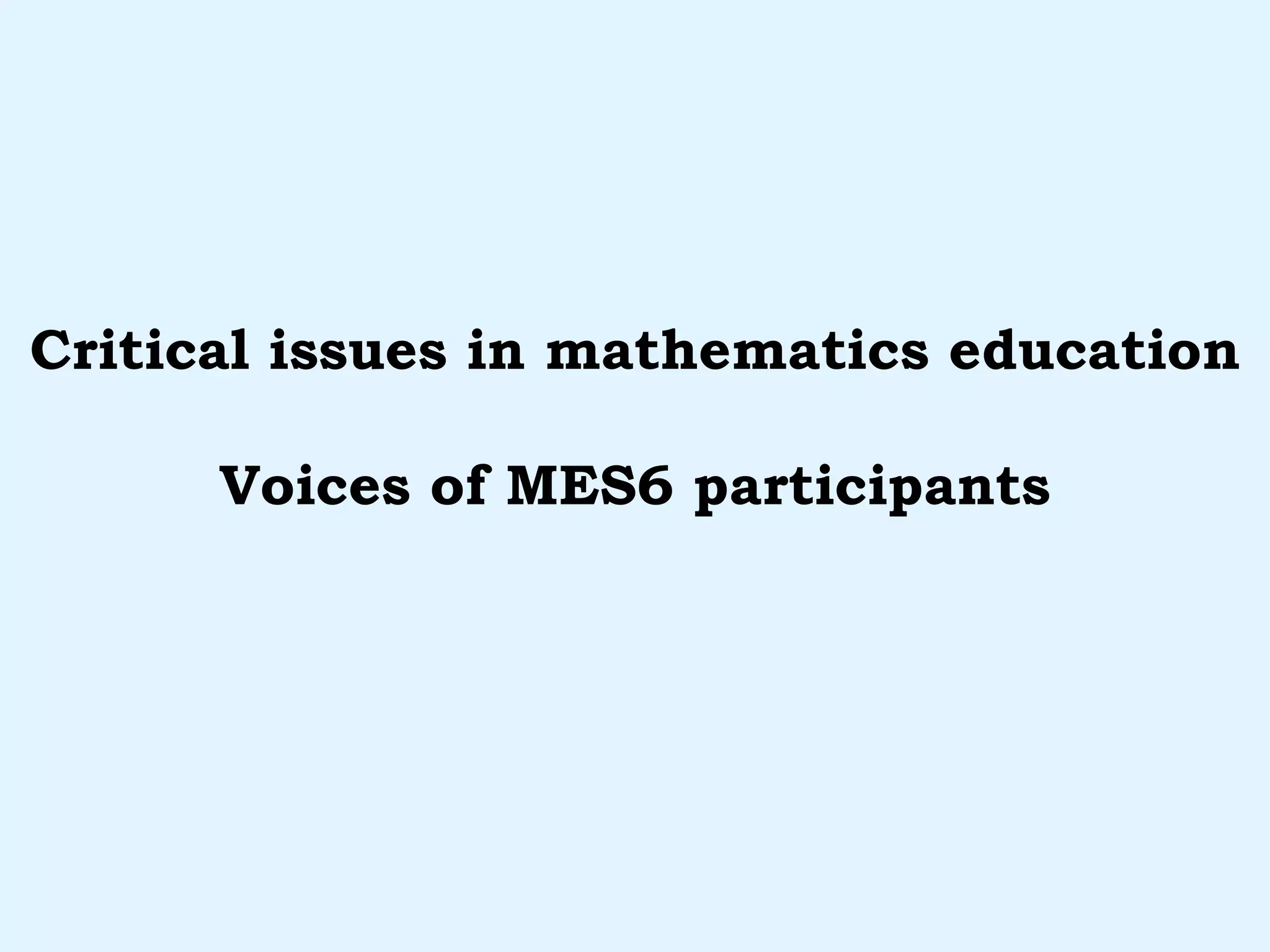 Critical issues in mathematics education Voices of MES6 participants 