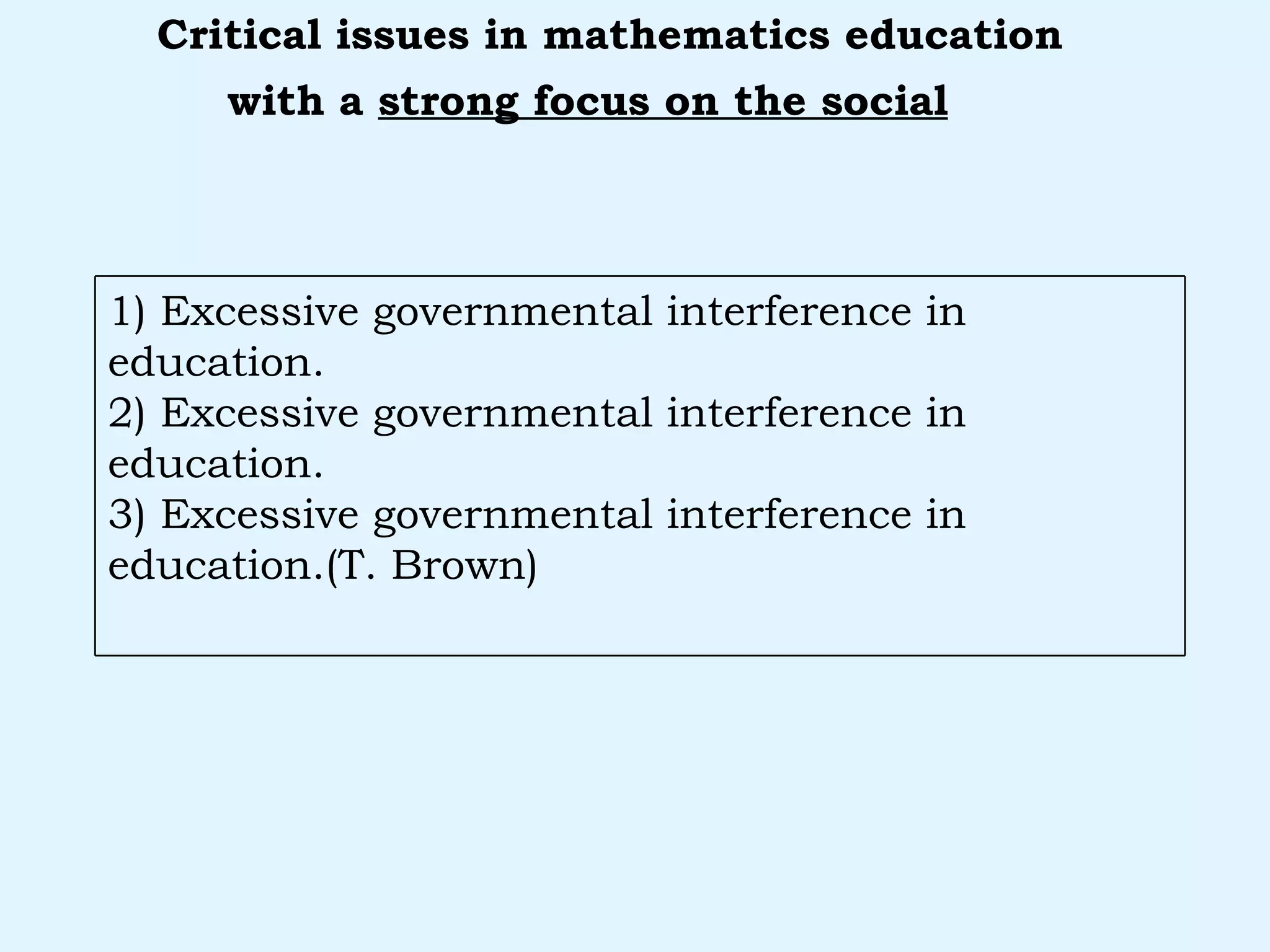 with a  strong focus on the social   Critical issues in mathematics education 1) Excessive governmental interference in education. 2) Excessive governmental interference in education. 3) Excessive governmental interference in education.(T. Brown) 