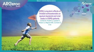 Mesa 2. Control y biomarcadores
[ERS] Long-term effects of
inhaled corticosteroids on
sputum bacterial and viral
loads in COPD patients
Contoli M, Pauletti A, Casolari P,
Hnesini G, Magnoni MS, Currandi G,
et al.
 