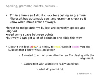 Spelling, grammar, bullets, colours...<br />I’m in a hurry so I didnt chuck for spelling an grammer. Microsoft has automat...