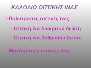 ΚΑΛΩΔΙΟ ΟΠΤΙΚΗΣ ΙΝΑΣ  Πολύτροπες οπτικές ίνες   Οπτική ίνα διακριτού δείκτη Οπτική ίνα βαθμιαίου δείκτη Μονότροπες οπτικές ίνες  