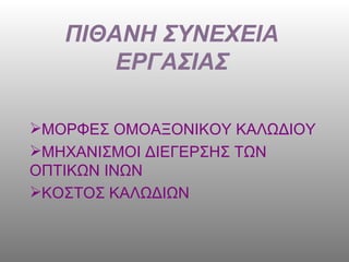 ΜΟΡΦΕΣ ΟΜΟΑΞΟΝΙΚΟΥ ΚΑΛΩΔΙΟΥ ΜΗΧΑΝΙΣΜΟΙ ΔΙΕΓΕΡΣΗΣ ΤΩΝ ΟΠΤΙΚΩΝ ΙΝΩΝ ΚΟΣΤΟΣ ΚΑΛΩΔΙΩΝ  ΠΙΘΑΝΗ ΣΥΝΕΧΕΙΑ ΕΡΓΑΣΙΑΣ 