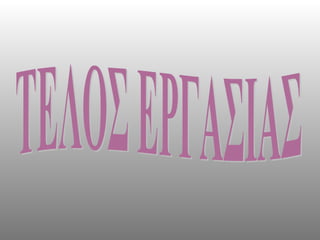 ΤΕΛΟΣ ΕΡΓΑΣΙΑΣ 